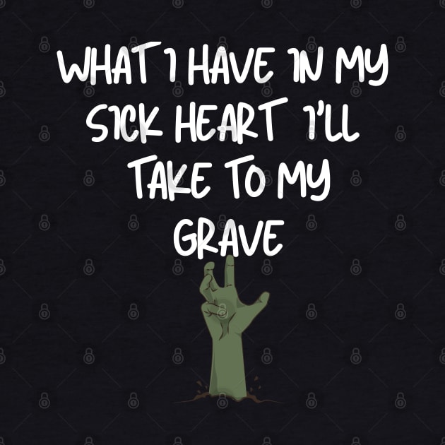 What I have in my sick heart I'll take to my grave by Klau